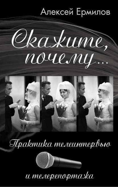 Книга Алексей Ермилов, Алексей Евгеньевич Ермилов Скажите, почему… Практика телеинтервью и телерепортажа