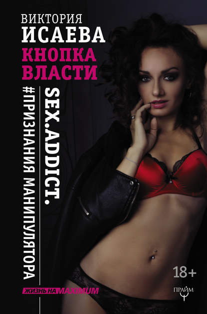 Книга Виктория Исаева, Виктория Сергеевна Исаева Кнопка Власти. Sex. Addict. #Признания манипулятора