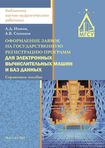 Книга А. В. Степанов, Александр Владиславович Степанов, Александр Дмитриевич Ишков Оформление заявок на государственную регистрацию программ для электронных вычислительных машин и баз данных