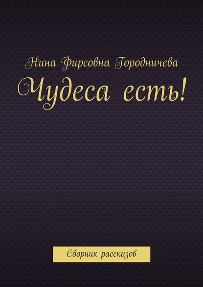 Книга Нина Фирсовна Городничева Чудеса есть! Сборник рассказов