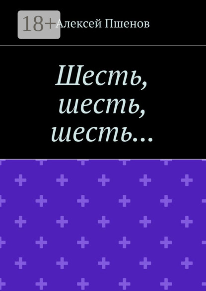 Книга Алексей Пшенов Шесть, шесть, шесть…