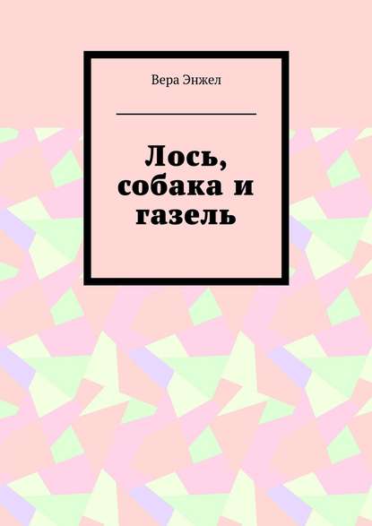 Книга Вера Энжел Лось, собака и газель