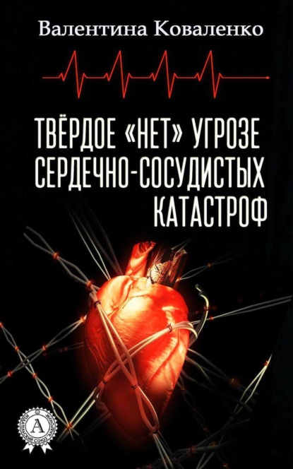 Книга Валентина Коваленко Твёрдое «нет» угрозе сердечно-сосудистых катастроф
