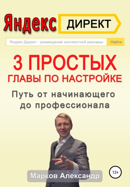 Книга Александр Валериевич Марков Яндекс.Директ. 3 простых главы по настройке. Путь от начинающего до профессионала
