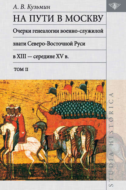 Книга А. В. Кузьмин, Андрей Валентинович Кузьмин На пути в Москву: очерки генеалогии военно-служилой знати Северо-Восточной Руси в XIII – середине XV в. Том ΙΙ