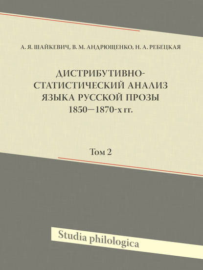 Книга А. Я. Шайкевич, Анатолий Янович Шайкевич, Владислав Митрофанович Андрющенко, Наталья Александровна Ребецкая Дистрибутивно-статистический анализ языка русской прозы 1850—1870-х гг. Том 2
