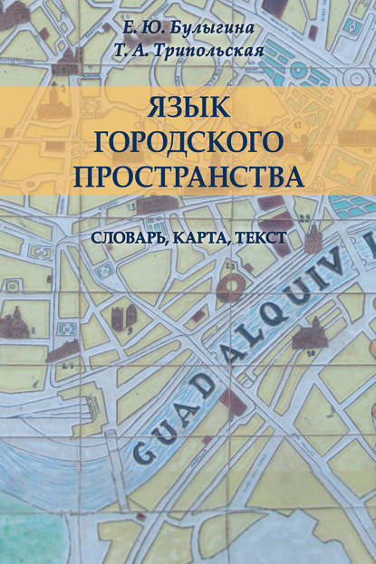 Книга Е. Ю. Булыгина, Елена Юрьевна Булыгина, Татьяна Александровна Трипольская Язык городского пространства: словарь, карта, текст