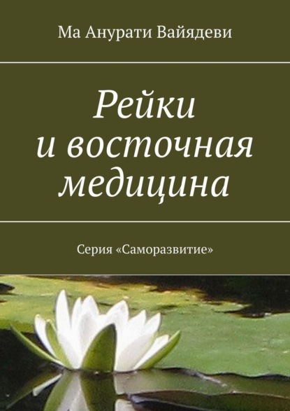 Книга Ма Анурати Вайядеви,  Ма Анурати Вайядеви Рейки и восточная медицина. Серия «Саморазвитие»