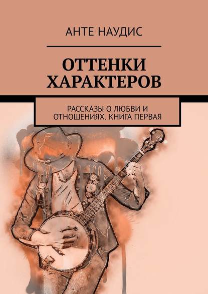 Книга Анте Наудис Оттенки характеров. Рассказы о любви и отношениях. Книга первая