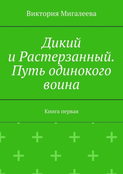 Книга Виктория Мигалеева Дикий и Растерзанный. Путь одинокого воина. Книга первая
