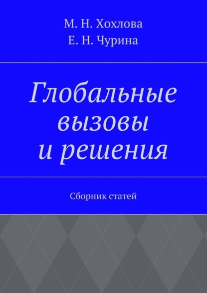 Книга Марина Николаевна Хохлова, Елена Николаевна Чурина Глобальные вызовы и решения. Сборник статей
