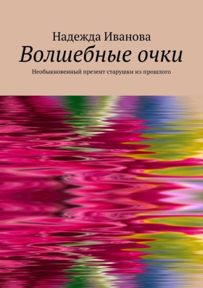 Книга Надежда Иванова Волшебные очки. Необыкновенный презент старушки из прошлого