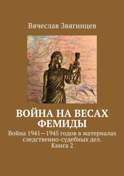 Книга Вячеслав Звягинцев Война на весах Фемиды. Война 1941—1945 гг. в материалах следственно-судебных дел. Книга 2