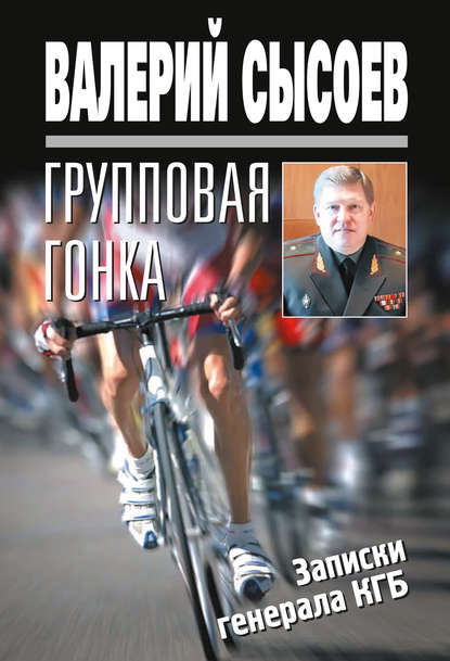 Книга Валерий Сысоев, Валерий Сергеевич Сысоев Групповая гонка. Записки генерала КГБ