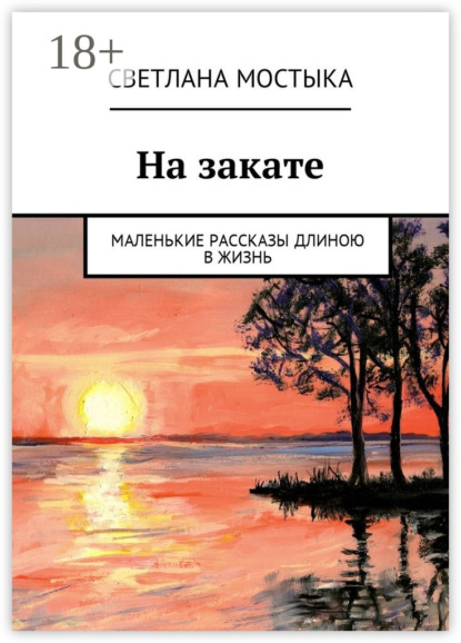 Книга Светлана Мостыка На закате. Маленькие рассказы длиною в жизнь
