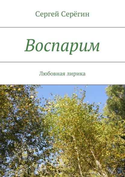 Книга Сергей Викторович Серёгин Воспарим. Любовная лирика