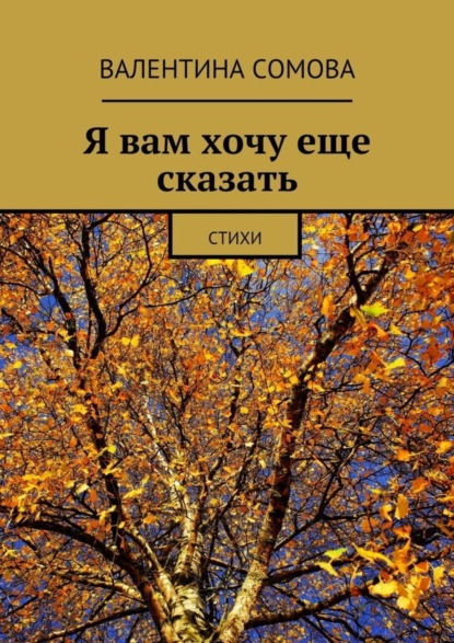Книга Валентина Тихоновна Сомова Я вам хочу еще сказать. Стихи