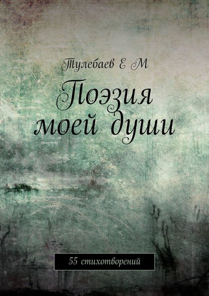 Книга Ерлан Маратович Тулебаев Поэзия моей души. 55 стихотворений