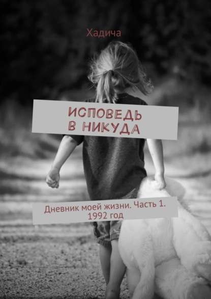 Книга Хадича,  Хадича Исповедь в никуда. Дневник моей жизни. Часть 1. 1992 год