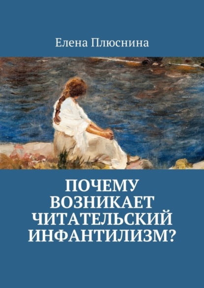 Книга Елена Плюснина Почему возникает читательский инфантилизм?