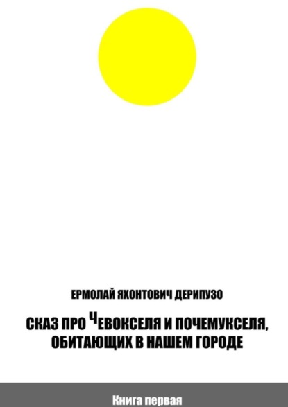 Книга Ермолай Яхонтович Дерипузо Сказ про Чевокселя и Почемукселя, обитающих в нашем городе. Книга первая