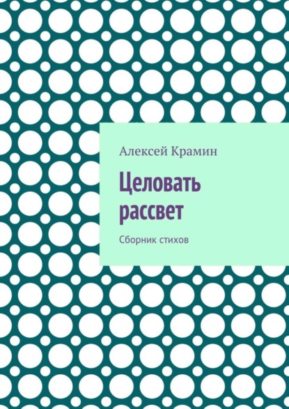 Книга Алексей Александрович Крамин Целовать рассвет. Сборник стихов