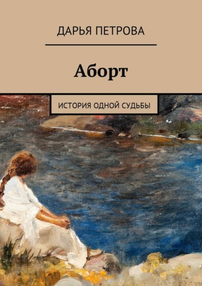 Книга Дарья Петрова Аборт. История одной судьбы