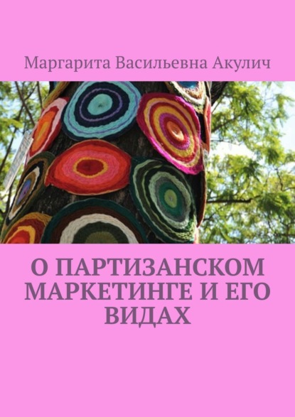 Книга Маргарита Васильевна Акулич О партизанском маркетинге и его видах