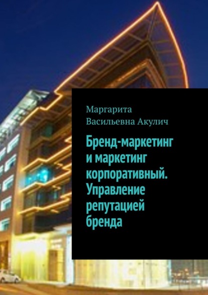 Книга Маргарита Васильевна Акулич Бренд-маркетинг и маркетинг корпоративный. Управление репутацией бренда