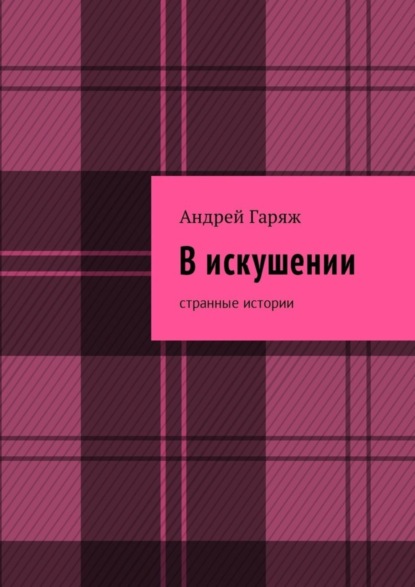 Книга Андрей Владимирович Гаряж В искушении. Странные истории