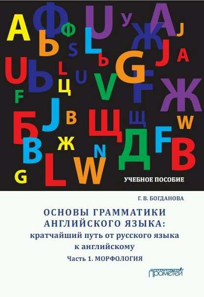 Книга Г. В. Богданова, Галина Васильевна Богданова Основы грамматики английского языка. Кратчайший путь от русского языка к английскому. Часть 1. Морфология