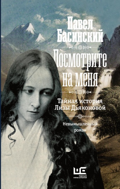 Книга Павел Валерьевич Басинский, Павел Басинский Посмотрите на меня. Тайная история Лизы Дьяконовой