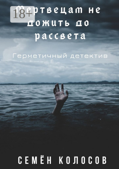 Книга Семён Владимирович Колосов Мертвецам не дожить до рассвета. Герметичный детектив