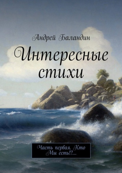 Книга Андрей Баландин Интересные стихи. Часть первая. Кто Мы есть!?…