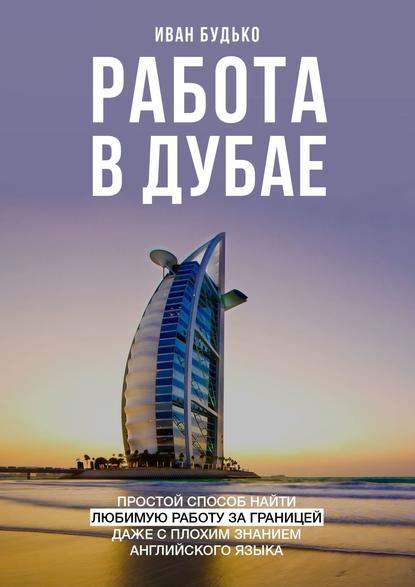 Книга Иван Иванович Будько Работа в Дубае. Простой способ найти любимую работу за границей даже с плохим знанием английского языка