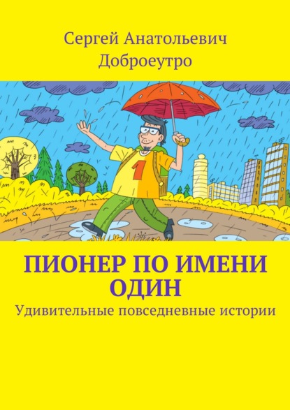 Книга Сергей Анатольевич Доброеутро Пионер по имени Один. Удивительные повседневные истории