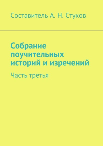 Книга Александр Николаевич Стуков Собрание поучительных историй и изречений. Часть третья