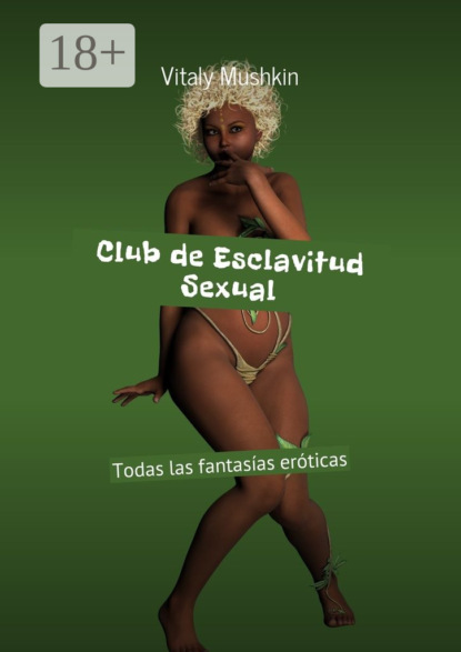 Книга Vitaly Mushkin Club de Esclavitud Sexual. Todas las fantasías eróticas