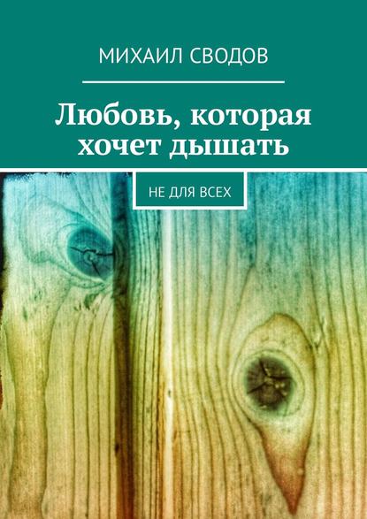 Книга Михаил Константинович Сводов Любовь, которая хочет дышать. Не для всех