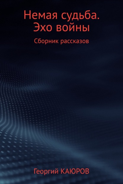 Книга Георгий Александрович КАЮРОВ Немая судьба. Эхо войны