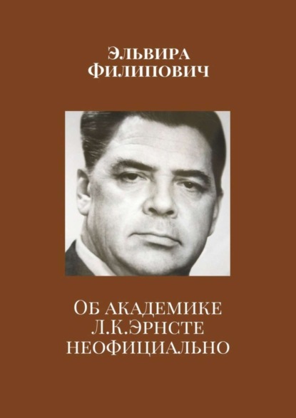 Книга Эльвира Филипович Об академике Л. К. Эрнсте неофициально