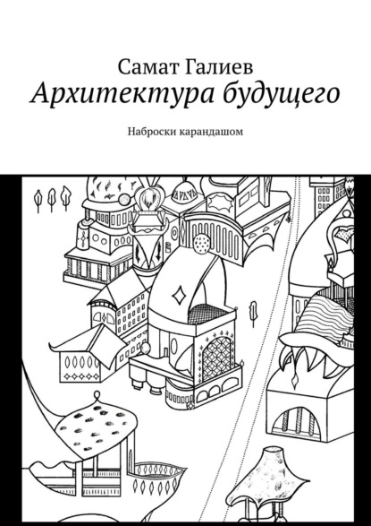 Книга Самат Галиев Архитектура будущего. Наброски карандашом
