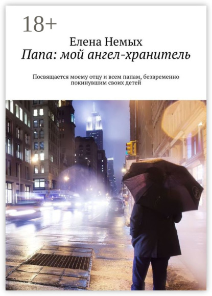 Книга Елена Немых Папа: мой ангел-хранитель. Посвящается моему отцу и всем папам, безвременно покинувшим своих детей