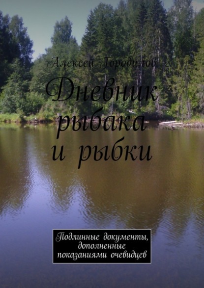 Книга Алексей Городилов Дневник рыбака и рыбки. Подлинные документы, дополненные показаниями очевидцев