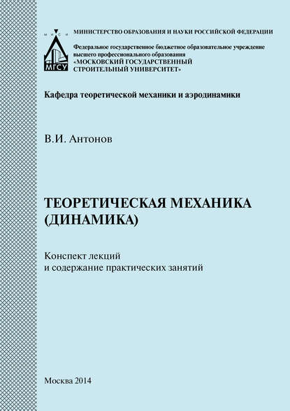 Книга В. И. Антонов, Виктор Иванович Антонов Теоретическая механика (динамика). Конспект лекций и содержание практических занятий