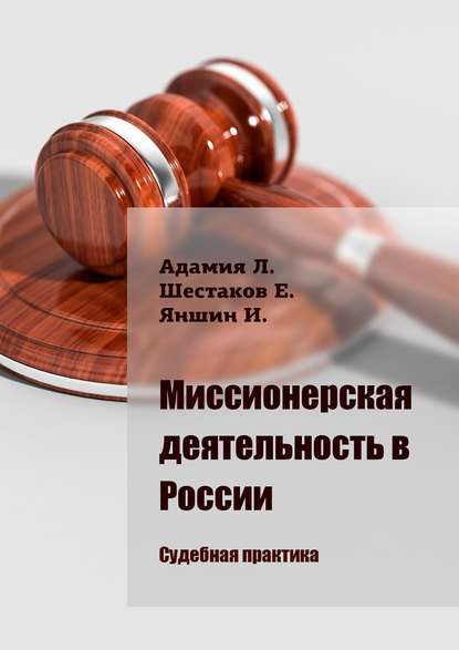 Книга Люсико Эммануиловна Адамия, Евгений Николаевич Шестаков, Игорь Владимирович Яншин Миссионерская деятельность в России. Судебная практика