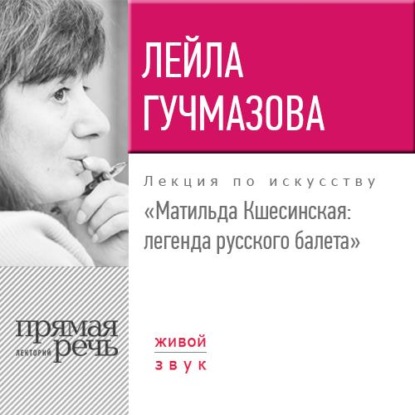 Книга Лейла Гучмазова Лекция «Матильда Кшесинская. Легенда русского балета»