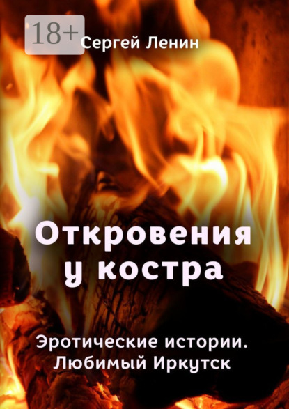 Книга Сергей Ленин Откровения у костра. Эротические истории. Любимый Иркутск