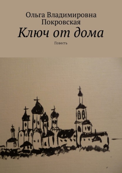Книга Ольга Владимировна Покровская Ключ от дома. Повесть