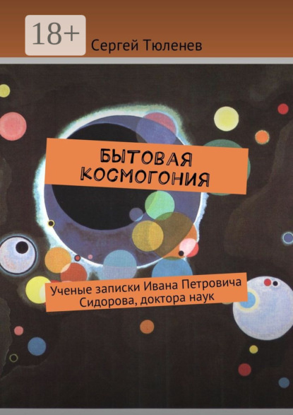 Книга Сергей Тюленев Бытовая космогония. Ученые записки Ивана Петровича Сидорова, доктора наук